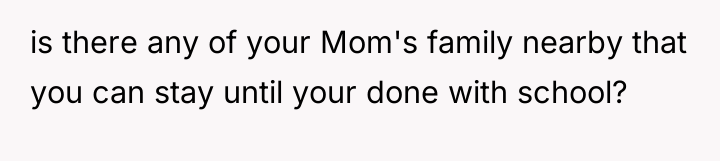 is there any of your Mom's family nearby that you...
