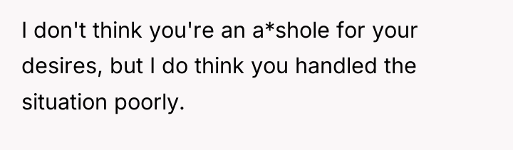 I don't think you're an a*shole for your desires, but...