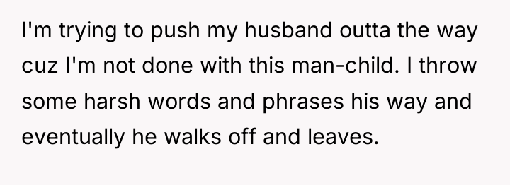 I'm trying to push my husband outta the way cuz...