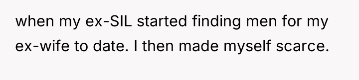 when my ex-SIL started finding men for my ex-wife to...
