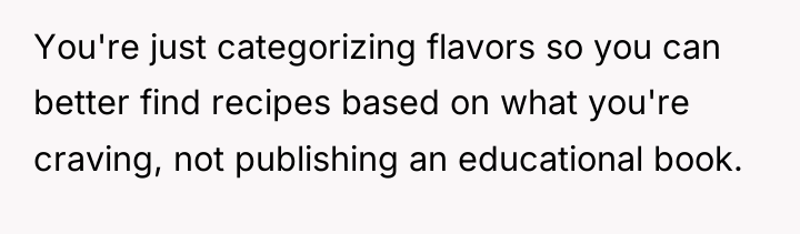 You're just categorizing flavors so you can better find recipes...