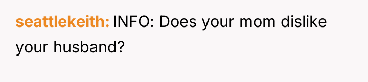 seattlekeith INFO: Does your mom dislike your husband?