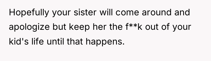 Hopefully your sister will come around and apologize but keep...