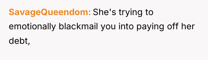 SavageQueendom She's trying to emotionally blackmail you into paying off...