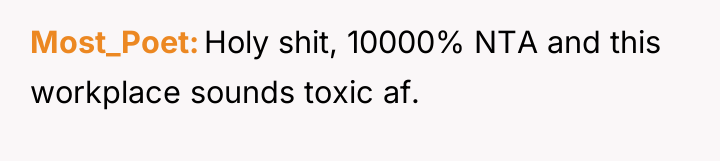 Most_Poet Holy shit, 10000% NTA and this workplace sounds toxic...