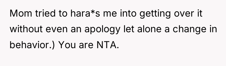 Mom tried to hara*s me into getting over it without...