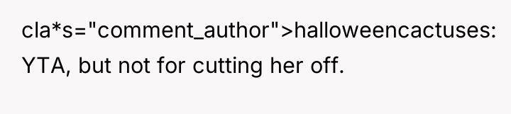 cla*s="comment_author">halloweencactuses: YTA, but not for cutting her off.