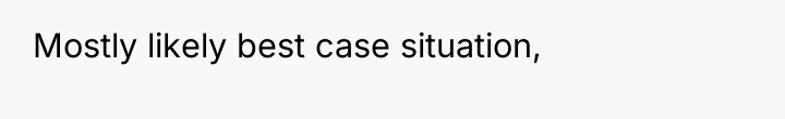 Mostly likely best case situation,