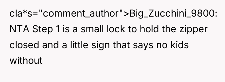 cla*s="comment_author">Big_Zucchini_9800: NTA Step 1 is a small lock to hold...