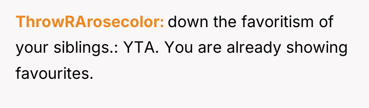 ThrowRArosecolor down the favoritism of your siblings.: YTA. You are...