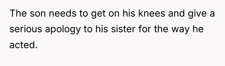 The son needs to get on his knees and give...