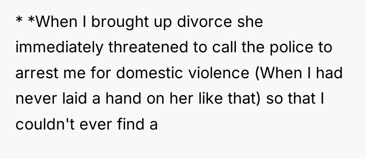 * *When I brought up divorce she immediately threatened to...