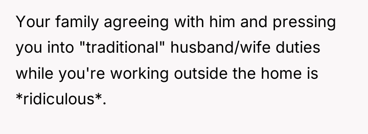 Your family agreeing with him and pressing you into "traditional"...