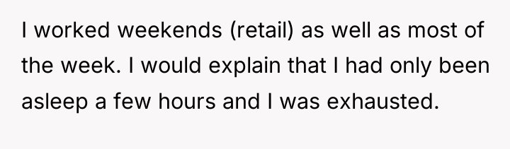 I worked weekends (retail) as well as most of the...
