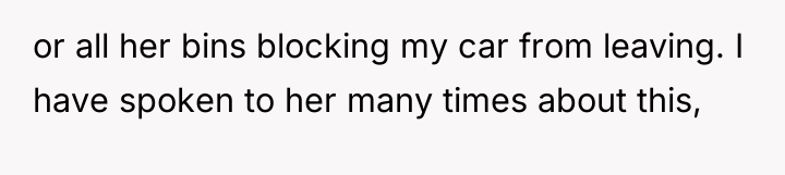 or all her bins blocking my car from leaving. I...