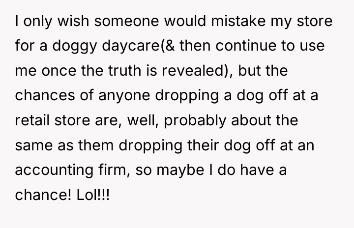 I only wish someone would mistake my store for a...