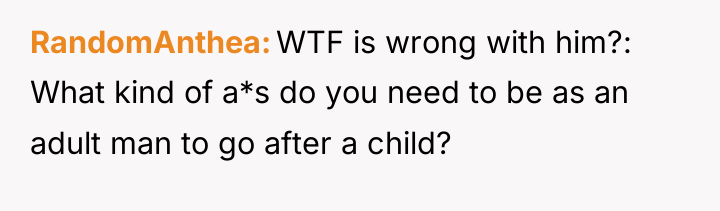 RandomAnthea WTF is wrong with him?: What kind of a*s...