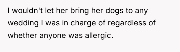 I wouldn't let her bring her dogs to any wedding...