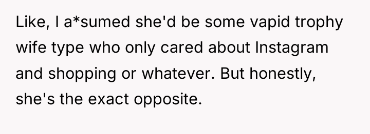 Like, I a*sumed she'd be some vapid trophy wife type...