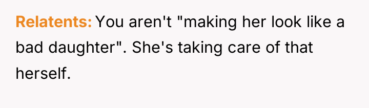Relatents You aren't "making her look like a bad daughter"....