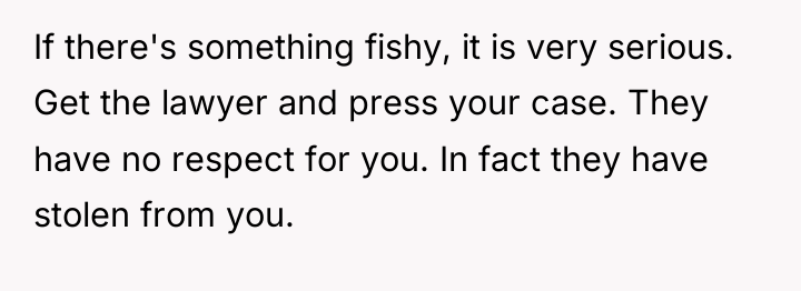 If there's something fishy, it is very serious. Get the...