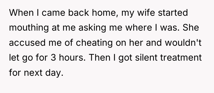 When I came back home, my wife started mouthing at...
