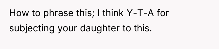 How to phrase this; I think Y-T-A for subjecting your...