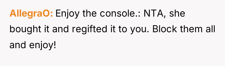 AllegraO Enjoy the console.: NTA, she bought it and regifted...