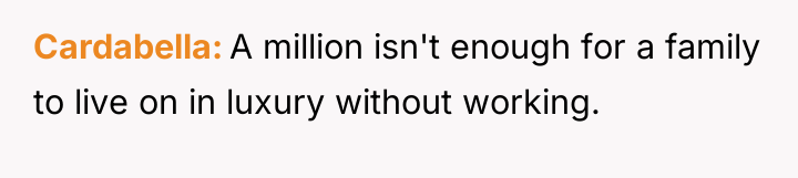 Cardabella A million isn't enough for a family to live...