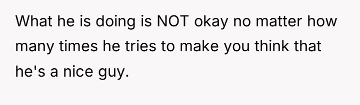 What he is doing is NOT okay no matter how...
