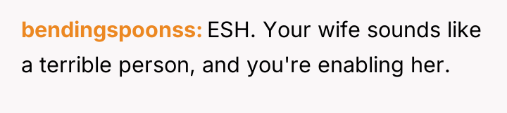 bendingspoonss ESH. Your wife sounds like a terrible person, and...