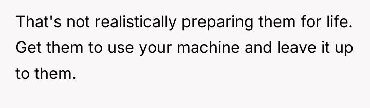 That's not realistically preparing them for life. Get them to...