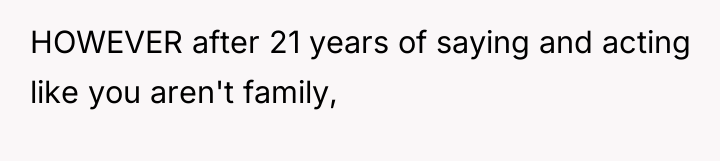 HOWEVER after 21 years of saying and acting like you...