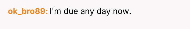 ok_bro89 I'm due any day now.