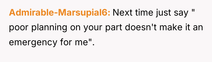 Admirable-Marsupial6 Next time just say " poor planning on your...