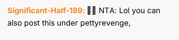 Significant-Half-189 NTA: Lol you can also post this under...