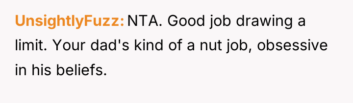 UnsightlyFuzz NTA. Good job drawing a limit. Your dad's kind...