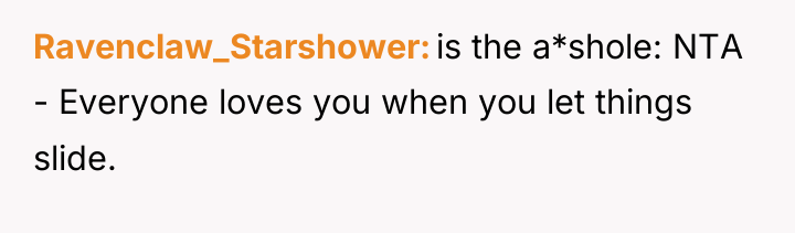Ravenclaw_Starshower is the a*shole: NTA - Everyone loves you when...