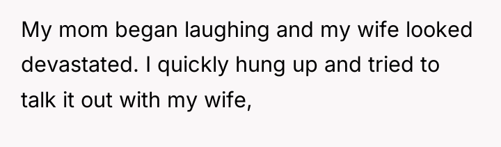My mom began laughing and my wife looked devastated. I...