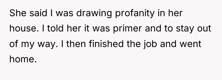 She said I was drawing profanity in her house. I...