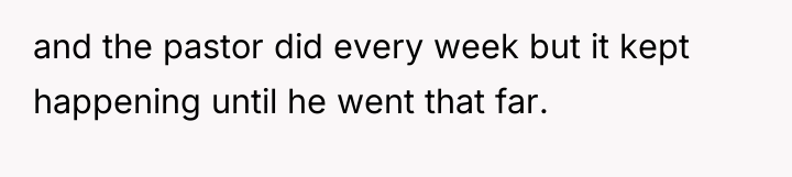 and the pastor did every week but it kept happening...