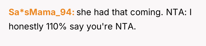 Sa*sMama_94 she had that coming. NTA: I honestly 110% say...