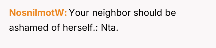 NosnilmotW Your neighbor should be ashamed of herself.: Nta.