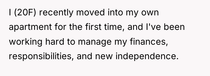 I (20F) recently moved into my own apartment for the...