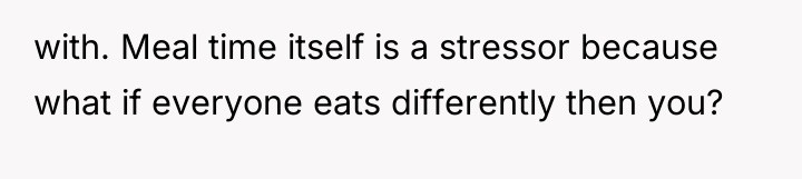 with. Meal time itself is a stressor because what if...