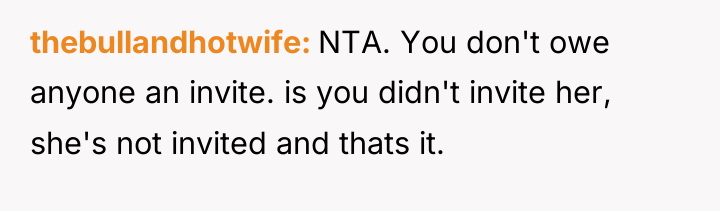 thebullandhotwife NTA. You don't owe anyone an invite. is you...
