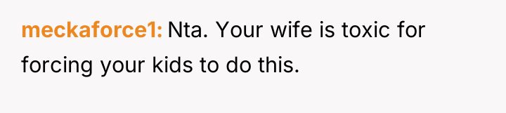 meckaforce1 Nta. Your wife is toxic for forcing your kids...