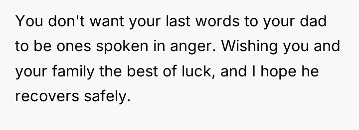 You don't want your last words to your dad to...