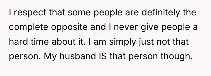 I respect that some people are definitely the complete opposite...