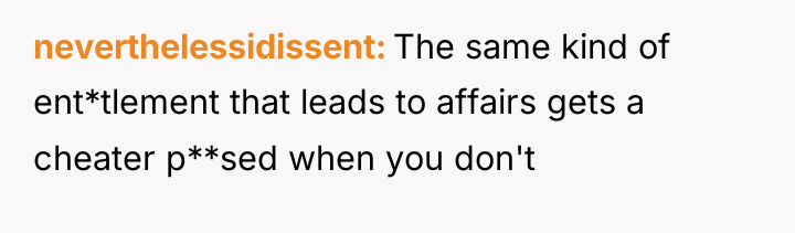 neverthelessidissent The same kind of ent*tlement that leads to affairs...